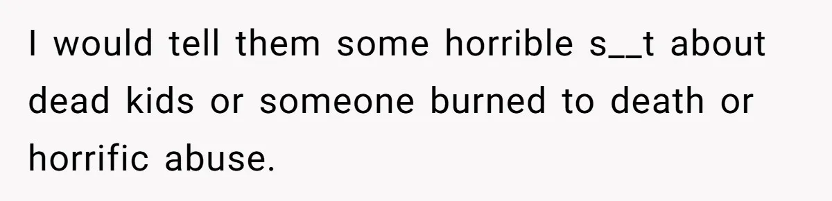 'Foot Doctor' Leaves Dinner Party After Facing Offensive Accusation Of Hidden Personal Motive I would tell them some horrible s__t about dead kids or someone burned to death or horrific abuse.