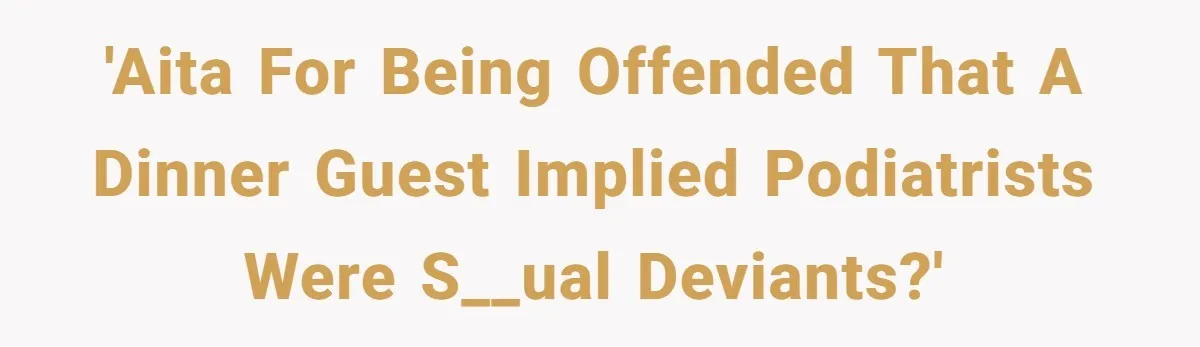 'Foot Doctor' Leaves Dinner Party After Facing Offensive Accusation Of Hidden Personal Motive 'AITA for being offended that a dinner guest implied podiatrists were s__ual deviants?'
