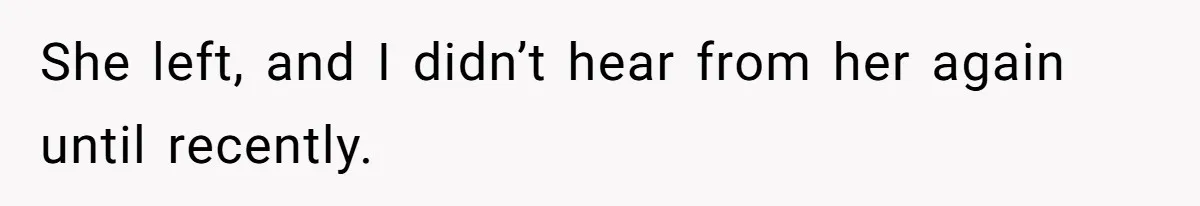 She left, and I didn’t hear from her again until recently.