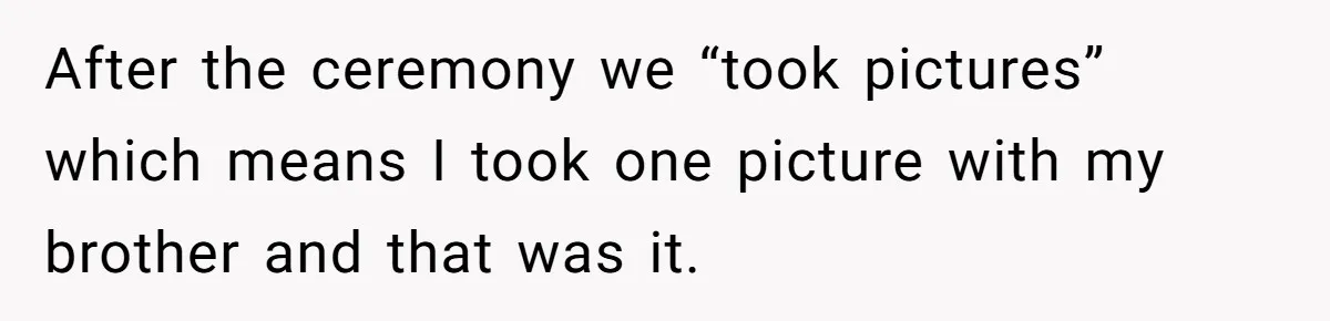 After the ceremony we “took pictures” which means I took one picture with my brother and that was it.