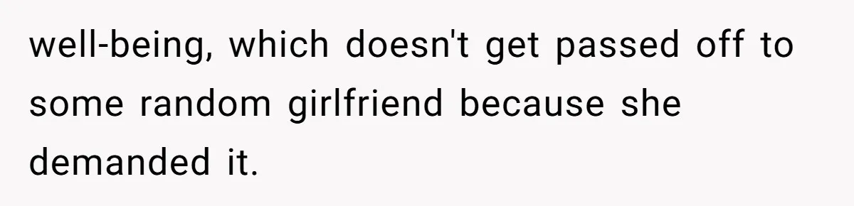 well-being, which doesn't get passed off to some random girlfriend because she demanded it.