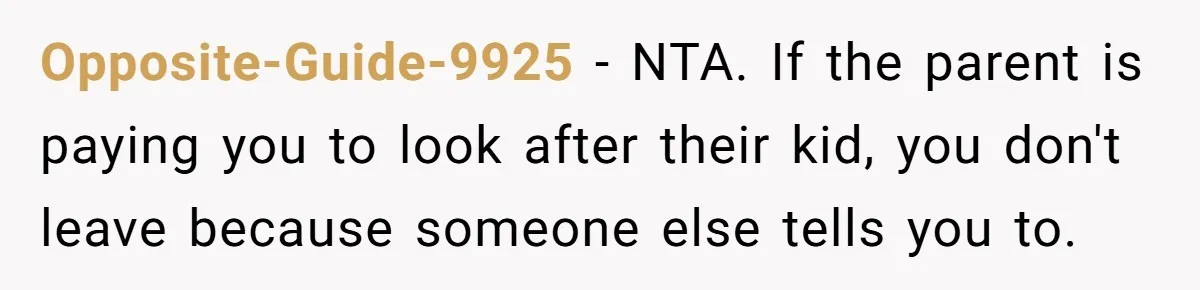 Opposite-Guide-9925 − NTA. If the parent is paying you to look after their kid, you don't leave because someone else tells you to.