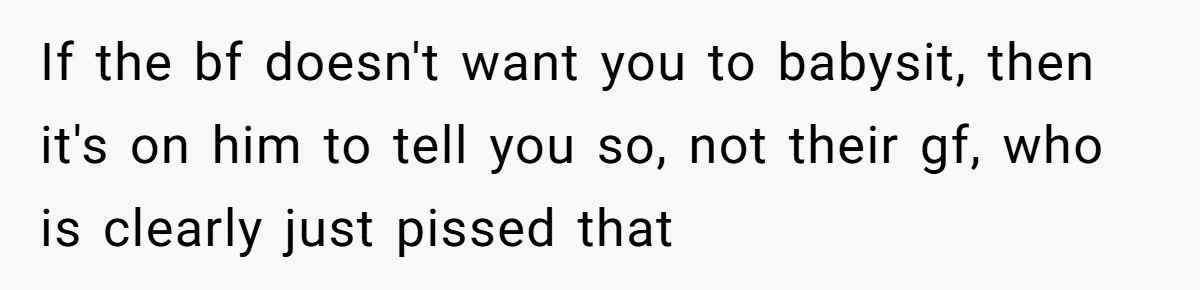 If the bf doesn't want you to babysit, then it's on him to tell you so, not their gf, who is clearly just pissed that