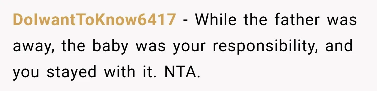 DoIwantToKnow6417 − While the father was away, the baby was your responsibility, and you stayed with it. NTA.