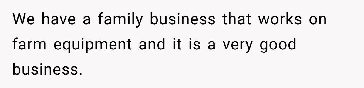 Dad Defies Tradition By Handing Thriving Family Business To Daughter Over Entitled Eldest Son We have a family business that works on farm equipment and it is a very good business.