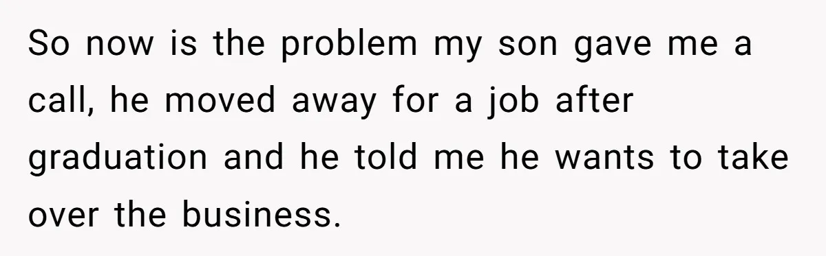 Dad Defies Tradition By Handing Thriving Family Business To Daughter Over Entitled Eldest Son So now is the problem my son gave me a call, he moved away for a job after graduation and he told me he wants to take over the business.