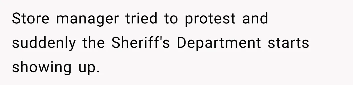 Store manager tried to protest and suddenly the Sheriff's Department starts showing up.