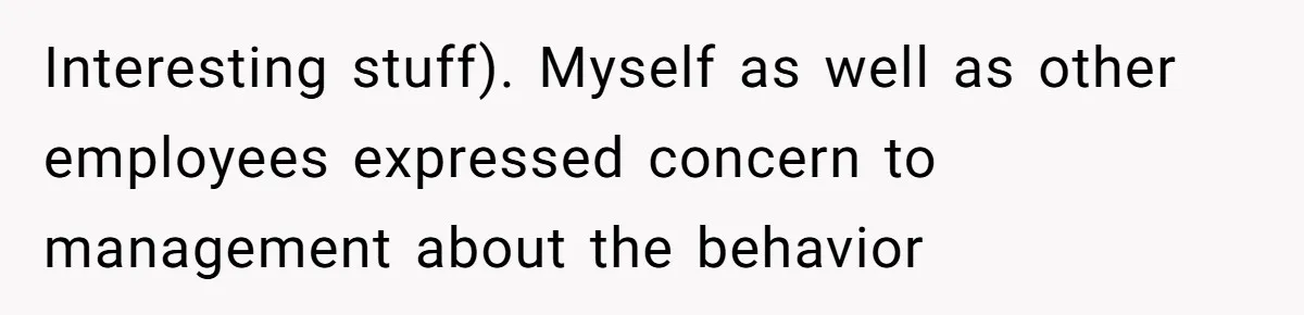Interesting stuff). Myself as well as other employees expressed concern to management about the behavior