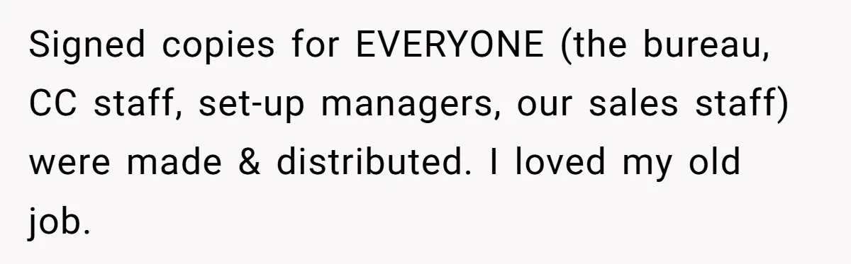 Signed copies for EVERYONE (the bureau, CC staff, set-up managers, our sales staff) were made & distributed. I loved my old job.