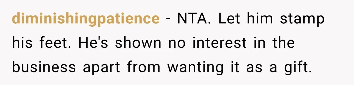 Dad Defies Tradition By Handing Thriving Family Business To Daughter Over Entitled Eldest Son diminishingpatience − NTA. Let him stamp his feet. He's shown no interest in the business apart from wanting it as a gift.