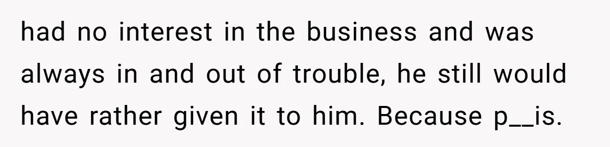 Dad Defies Tradition By Handing Thriving Family Business To Daughter Over Entitled Eldest Son had no interest in the business and was always in and out of trouble, he still would have rather given it to him. Because p__is.