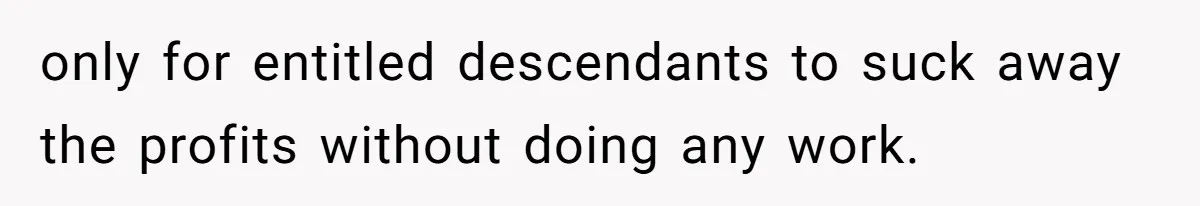 Dad Defies Tradition By Handing Thriving Family Business To Daughter Over Entitled Eldest Son only for entitled descendants to suck away the profits without doing any work.
