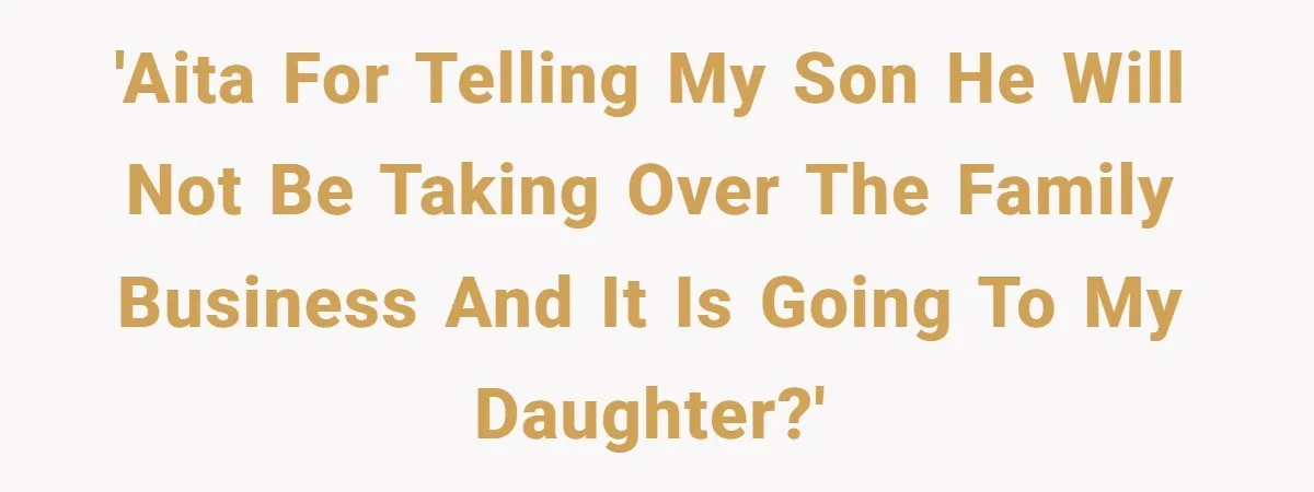 Dad Defies Tradition By Handing Thriving Family Business To Daughter Over Entitled Eldest Son 'AITA for telling my son he will not be taking over the family business and it is going to my daughter?'