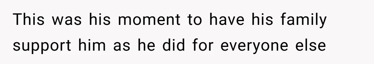 No One Shows Up On Brother's Big Day, Except For Sister And Cousin, Leaving Him Resentful Forever This was his moment to have his family support him as he did for everyone else