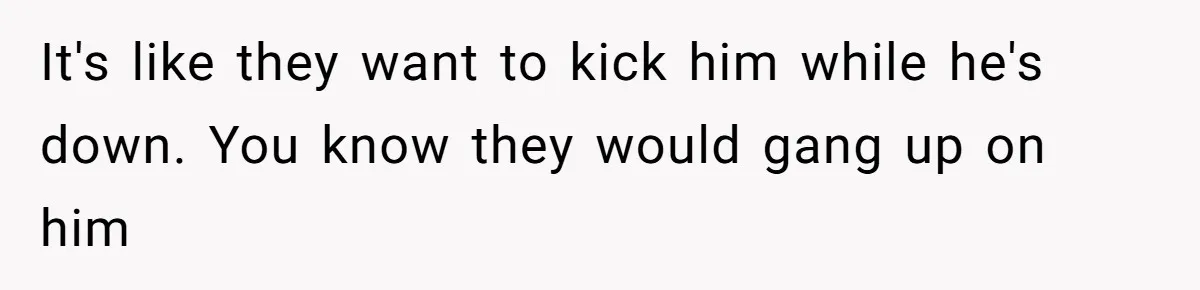 No One Shows Up On Brother's Big Day, Except For Sister And Cousin, Leaving Him Resentful Forever It's like they want to kick him while he's down. You know they would gang up on him