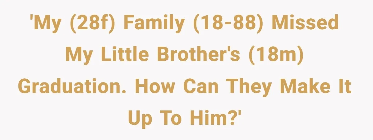No One Shows Up On Brother's Big Day, Except For Sister And Cousin, Leaving Him Resentful Forever 'My (28F) family (18-88) missed my little brother's (18M) graduation. How can they make it up to him?'