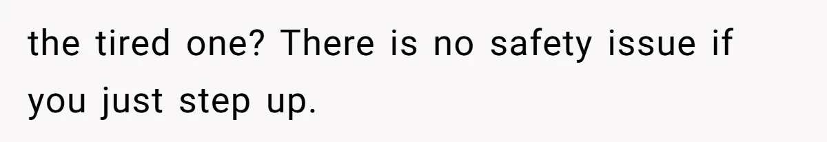 the tired one? There is no safety issue if you just step up.