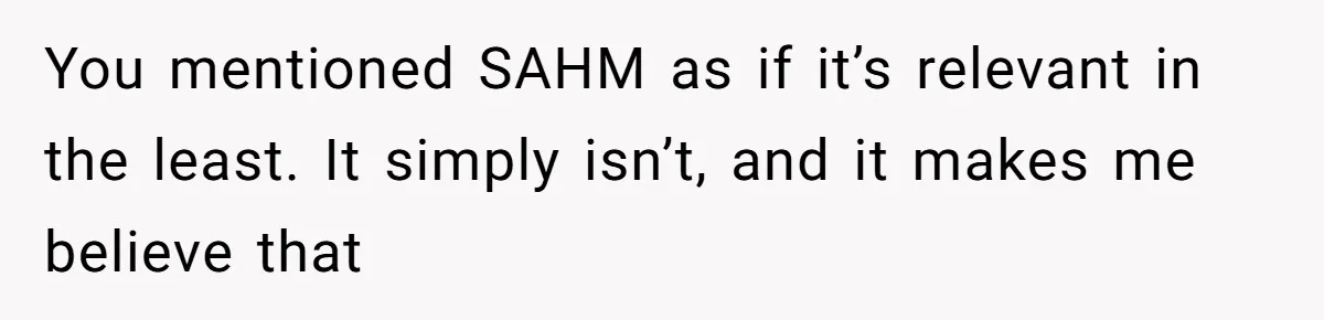 You mentioned SAHM as if it’s relevant in the least. It simply isn’t, and it makes me believe that