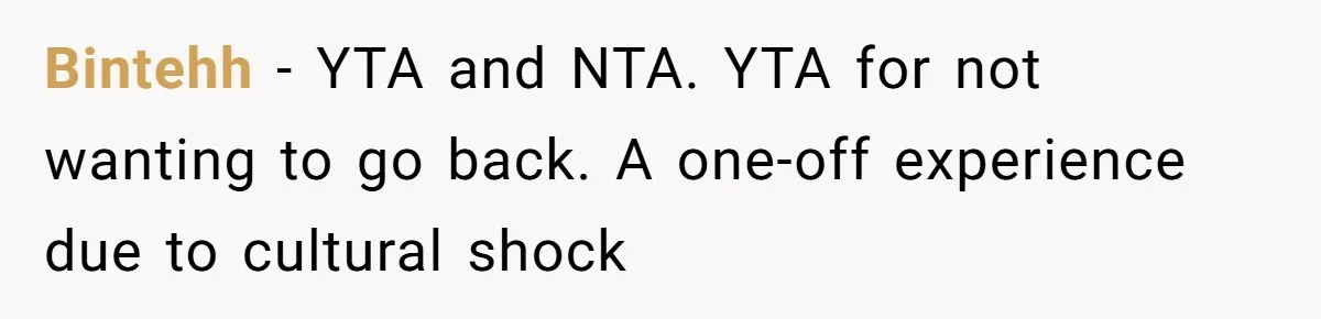 Bintehh − YTA and NTA. YTA for not wanting to go back. A one-off experience due to cultural shock