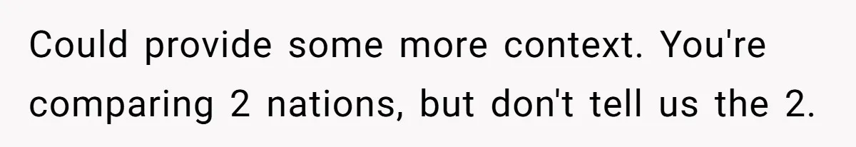 Could provide some more context. You're comparing 2 nations, but don't tell us the 2.