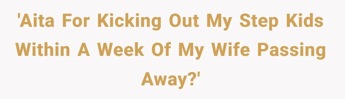 'AITA for kicking out my step kids within a week of my wife passing away?'