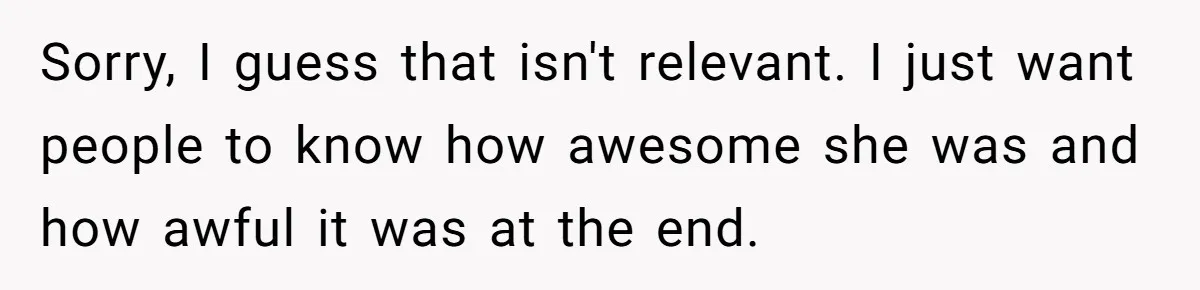 Sorry, I guess that isn't relevant. I just want people to know how awesome she was and how awful it was at the end.