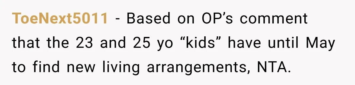 ToeNext5011 − Based on OP’s comment that the 23 and 25 yo “kids” have until May to find new living arrangements, NTA.