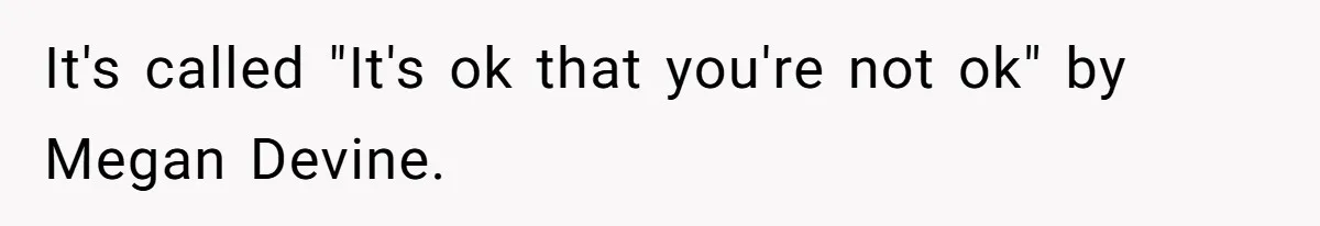 It's called "It's ok that you're not ok" by Megan Devine.