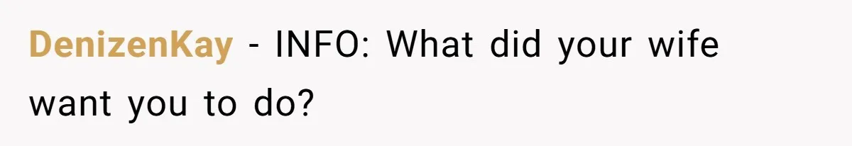 DenizenKay − INFO: What did your wife want you to do?