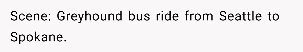 Scene: Greyhound bus ride from Seattle to Spokane.