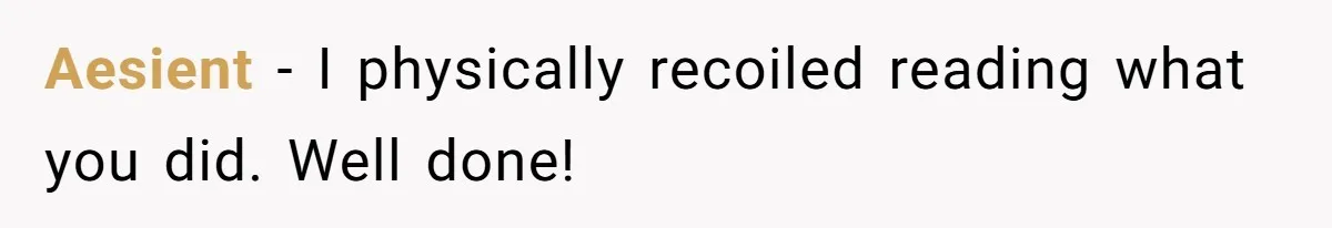Aesient − I physically recoiled reading what you did. Well done!