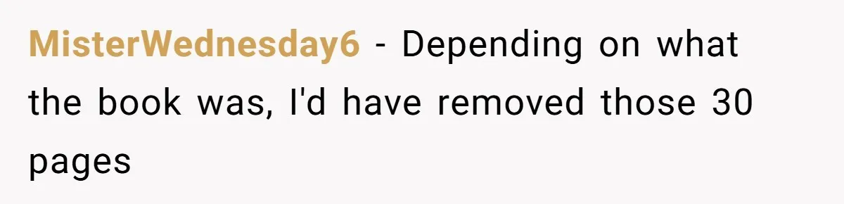 MisterWednesday6 − Depending on what the book was, I'd have removed those 30 pages