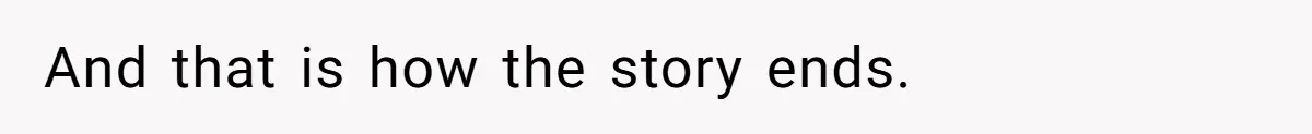 And that is how the story ends.