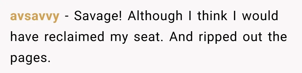 avsavvy − Savage! Although I think I would have reclaimed my seat. And ripped out the pages.