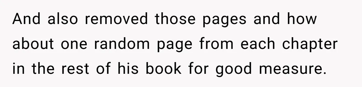 And also removed those pages and how about one random page from each chapter in the rest of his book for good measure.