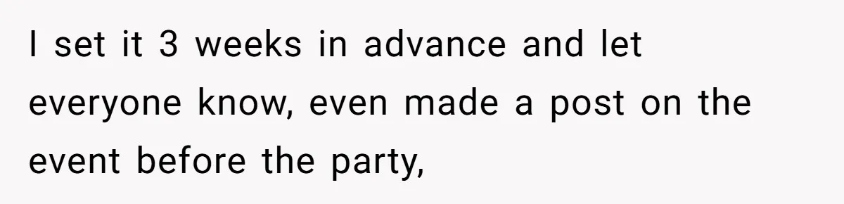 I set it 3 weeks in advance and let everyone know, even made a post on the event before the party,