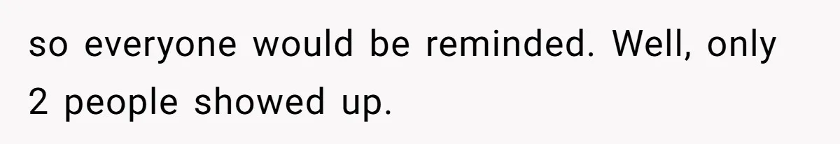 so everyone would be reminded. Well, only 2 people showed up.