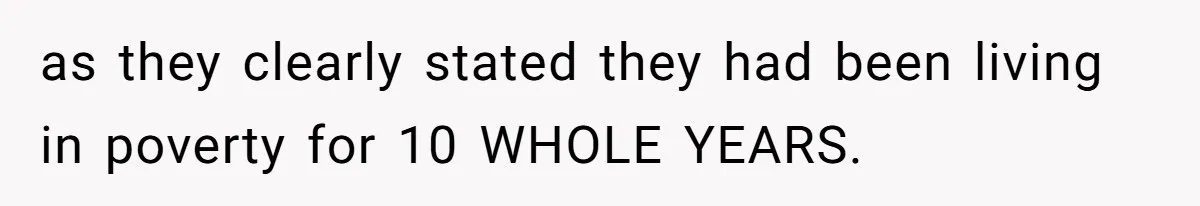 as they clearly stated they had been living in poverty for 10 WHOLE YEARS.