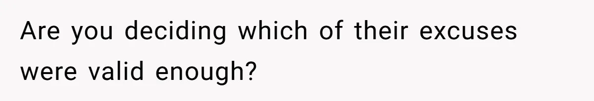 Are you deciding which of their excuses were valid enough?
