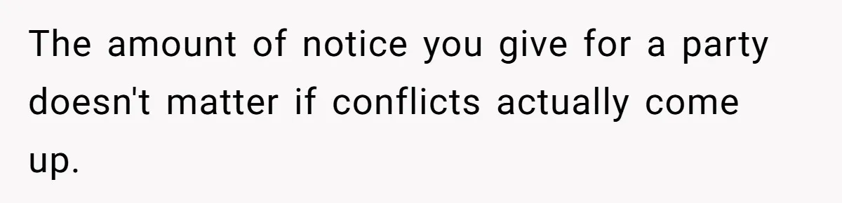 The amount of notice you give for a party doesn't matter if conflicts actually come up.
