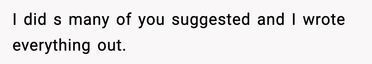 I did s many of you suggested and I wrote everything out.