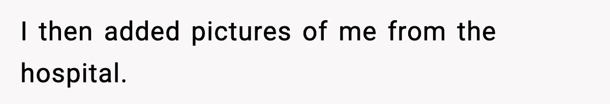 I then added pictures of me from the hospital.