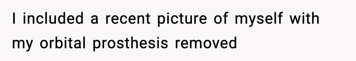 I included a recent picture of myself with my orbital prosthesis removed