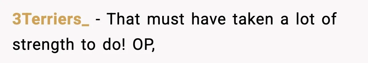 3Terriers_ − That must have taken a lot of strength to do! OP,