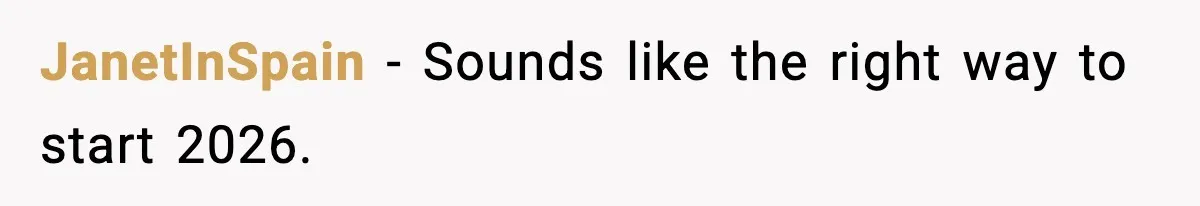 JanetInSpain − Sounds like the right way to start 2026.