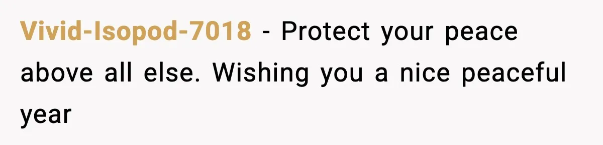 Vivid-Isopod-7018 − Protect your peace above all else. Wishing you a nice peaceful year