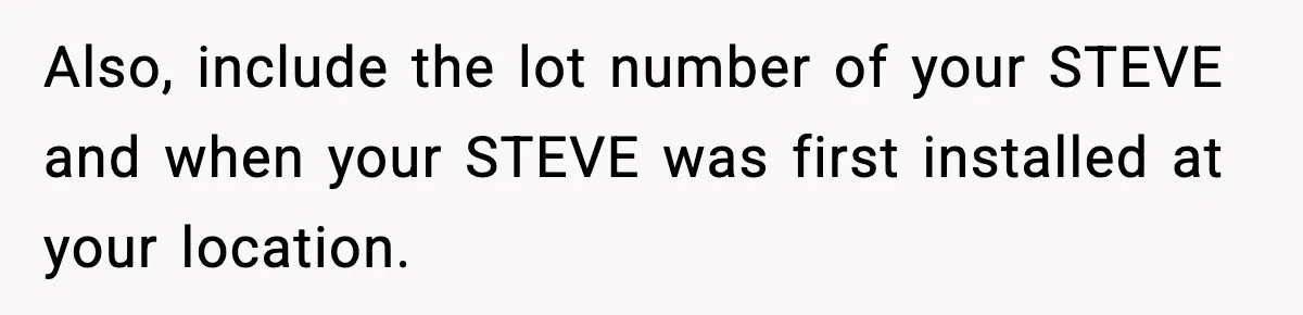 Manager Demands Staff Use His Complaint Letter “Exactly As Written,” Ends Up Tanking Customer Satisfaction And His Own Career Also, include the lot number of your STEVE and when your STEVE was first installed at your location.
