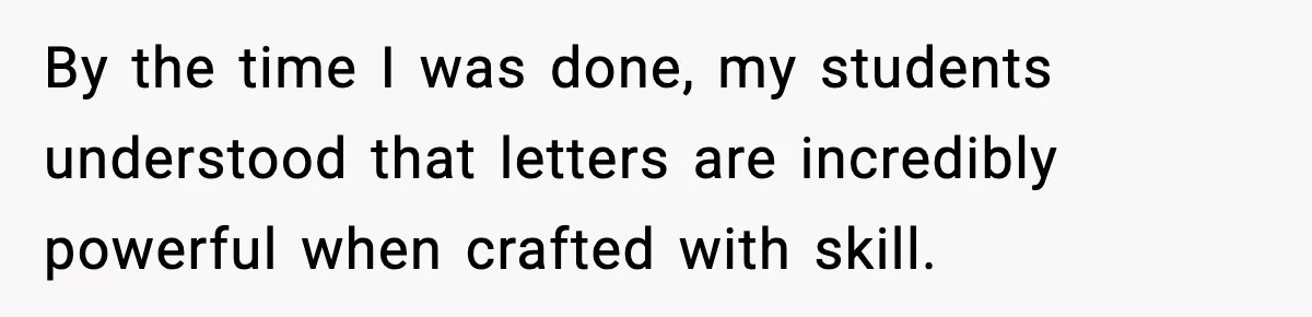 Manager Demands Staff Use His Complaint Letter “Exactly As Written,” Ends Up Tanking Customer Satisfaction And His Own Career By the time I was done, my students understood that letters are incredibly powerful when crafted with skill.