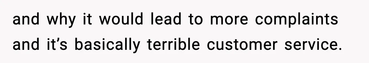 Manager Demands Staff Use His Complaint Letter “Exactly As Written,” Ends Up Tanking Customer Satisfaction And His Own Career and why it would lead to more complaints and it’s basically terrible customer service.