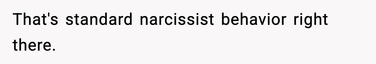 Manager Demands Staff Use His Complaint Letter “Exactly As Written,” Ends Up Tanking Customer Satisfaction And His Own Career That's standard narcissist behavior right there.